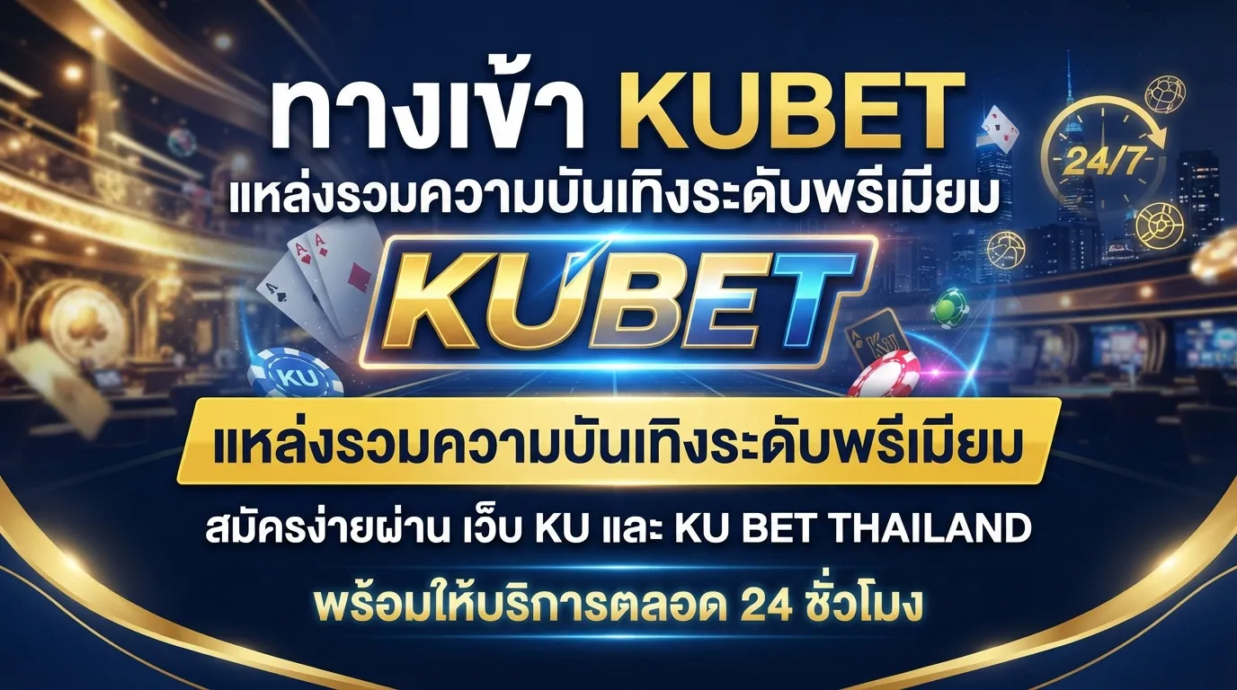 ทาง เข้า kubet แหล่งรวมความบันเทิงระดับพรีเมียม สมัครง่ายผ่าน เว็บ ku และ ku bet thailand ที่พร้อมให้บริการตลอด 24 ชั่วโมง